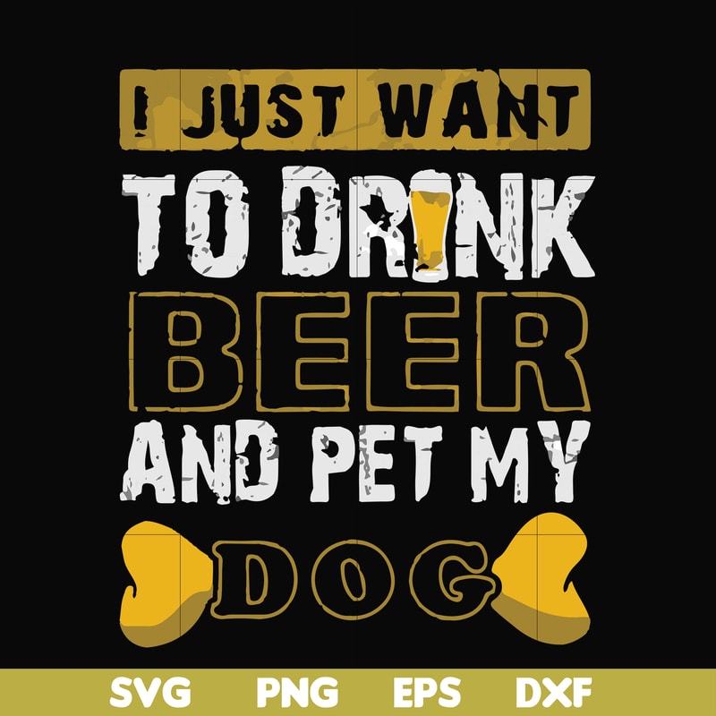 FN000803-I just want to drink beer and pet my dog svg, png, dxf, eps file FN000803.jpg