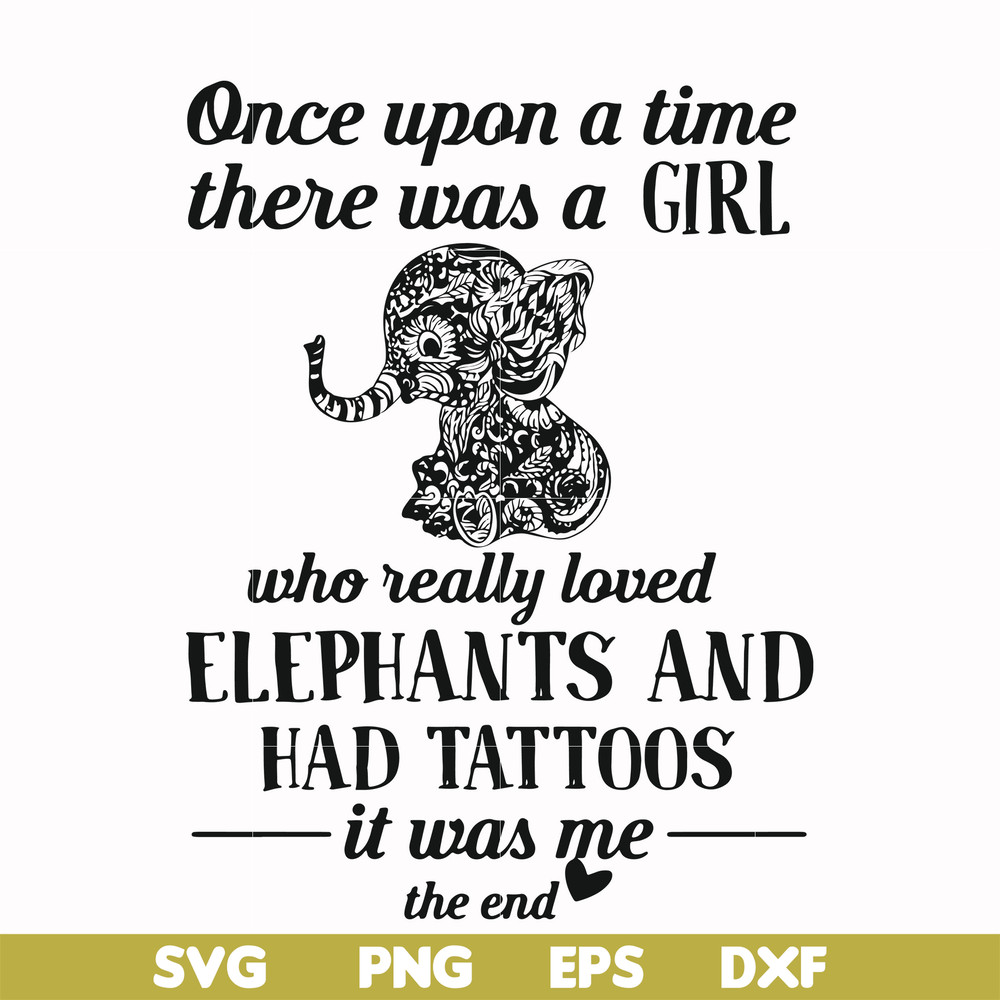 FN000918-Once upon a time there was a girl who really loved elephants and had tattoos it was me the end svg, png, dxf, eps file FN000918.jpg