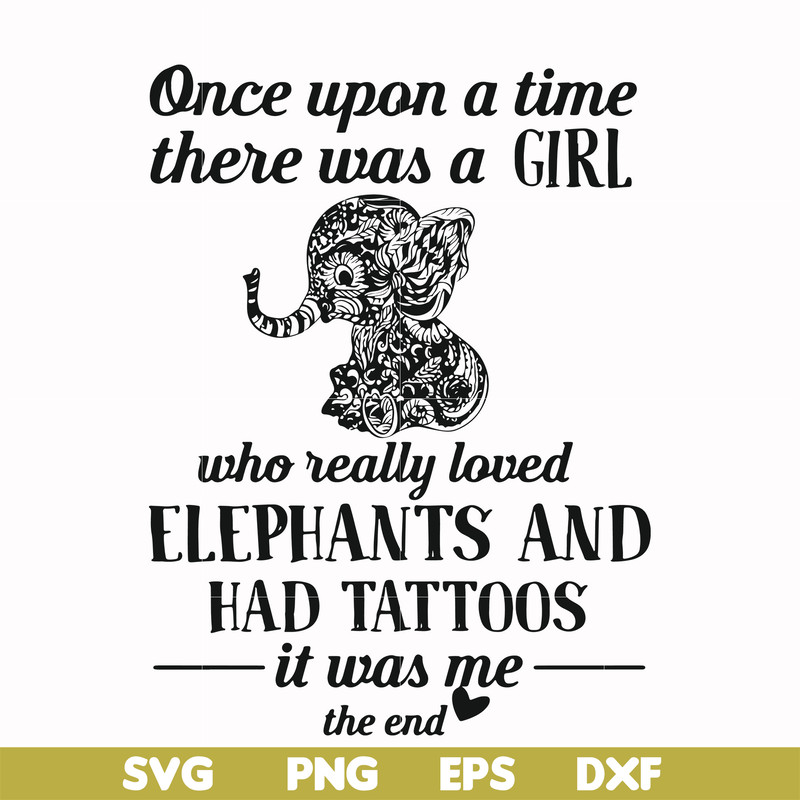 FN000918-Once upon a time there was a girl who really loved elephants and had tattoos it was me the end svg, png, dxf, eps file FN000918.jpg