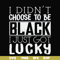 FN000929-I didn't choose to be black I just got lucky svg, png, dxf, eps file FN000929.jpg