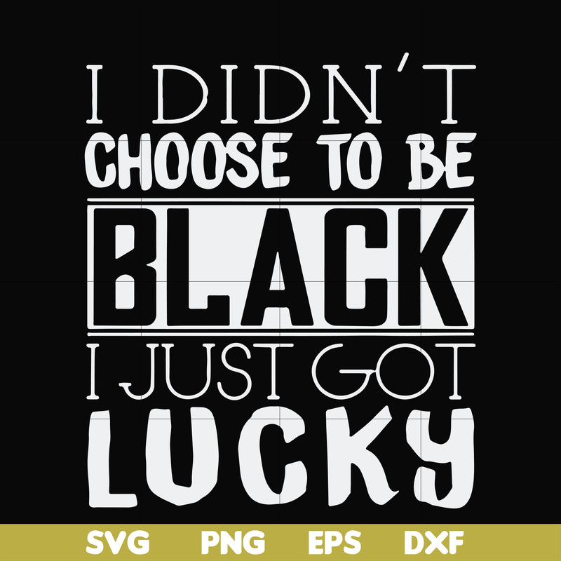 FN000929-I didn't choose to be black I just got lucky svg, png, dxf, eps file FN000929.jpg
