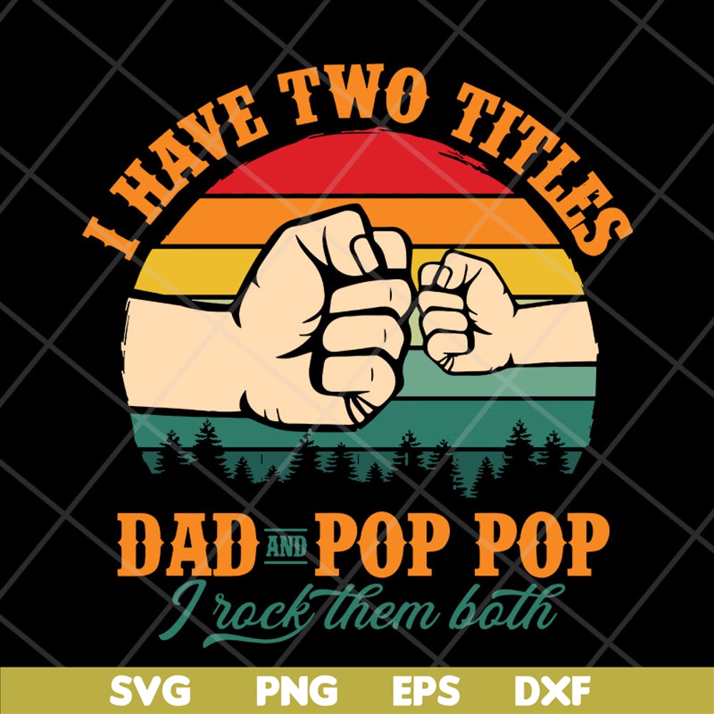 FTD13052138- I have two titles Dad and Pop Pop svg, png, dxf, eps digital file FTD13052138.jpg