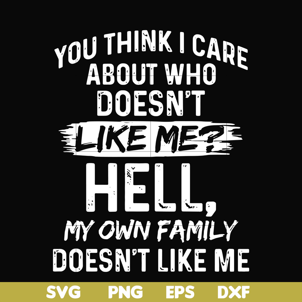 HLW0031-You think i care about who doesn't like me svg, halloween svg, png, dxf, eps, digital file HLW0031.jpg