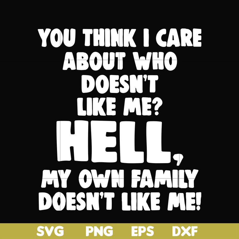 HLW0032-You think i care about who doesn't like me svg, halloween svg, png, dxf, eps, digital file HLW0032.jpg