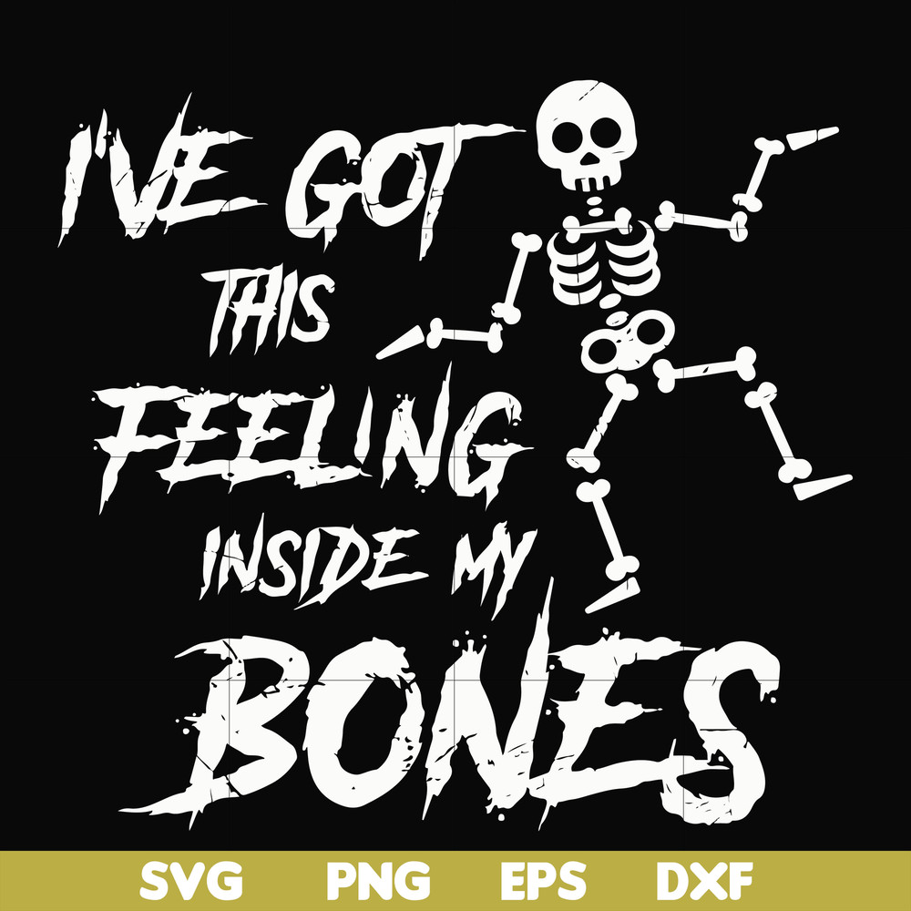 HLW22072014-Ive got this feeling inside my bones svg, skeleton svg, halloween svg, png, dxf, eps digital file HLW2207214.jpg