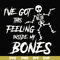 HLW22072014-Ive got this feeling inside my bones svg, skeleton svg, halloween svg, png, dxf, eps digital file HLW2207214.jpg