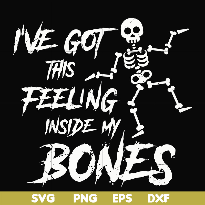 HLW22072014-Ive got this feeling inside my bones svg, skeleton svg, halloween svg, png, dxf, eps digital file HLW2207214.jpg