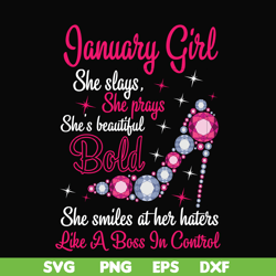 january girl she slays, she prays she's beautiful bold she smiles at her haters like a boss in control svg, birthday svg