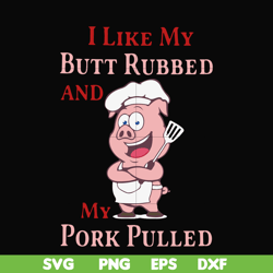 i like my butt rubbed and my pork pulled svg, png, dxf, eps digital file cmp002