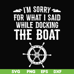 i'm sorry for what i said while docking the boat camping svg, png, dxf, eps digital file cmp036