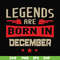 BD0136-Legends are born December svg, birthday svg, png, dxf, eps digital file BD0136.jpg