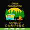 CMP014-i think quarantine is spelled camping svg, png, dxf, eps digital file CMP014.jpg
