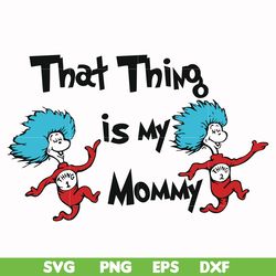 that thing is my mommy svg, png, dxf, eps file dr000115