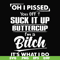 FN000223-Oh I pissed you off suck it up buttercup I'm a bitch It's what I do svg, png, dxf, eps file FN00023.jpg