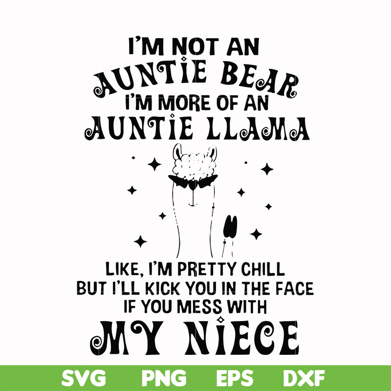 FN000265-I'm not an auntie bear I'm more of a auntie llama Uke I'm pretty chill but I'll kick you in the face if you mess with my niece svg, png, dxf, eps file