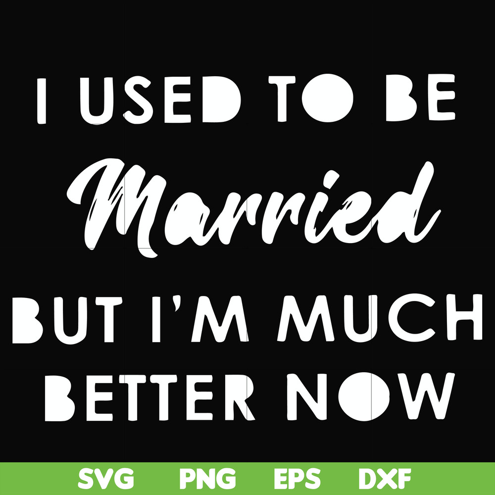 FN000281-I used to be married but I'm much better now svg, png, dxf, eps file FN000281.jpg