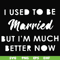 FN000281-I used to be married but I'm much better now svg, png, dxf, eps file FN000281.jpg