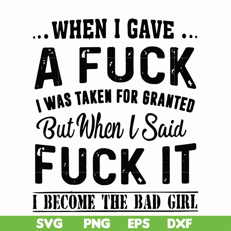 FN000351-When I gave a fuck I was taken for granted but when I said fuck it I become the bad girl svg, png, dxf, eps file FN000351.jpg