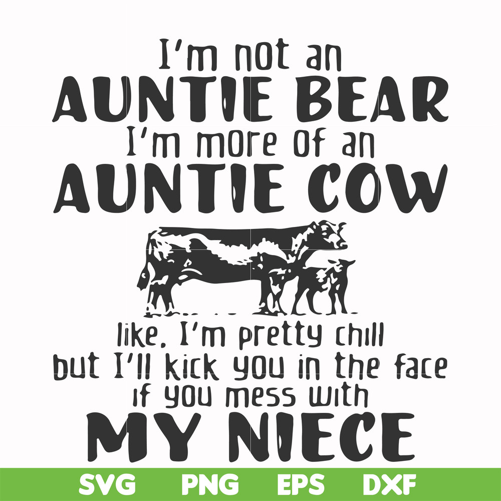 FN000360-I'm not an auntie bear I'm more of an auntie cow like I'm pretty chill but I'll kick you in the face if you mess with my niece svg, png, dxf, eps file