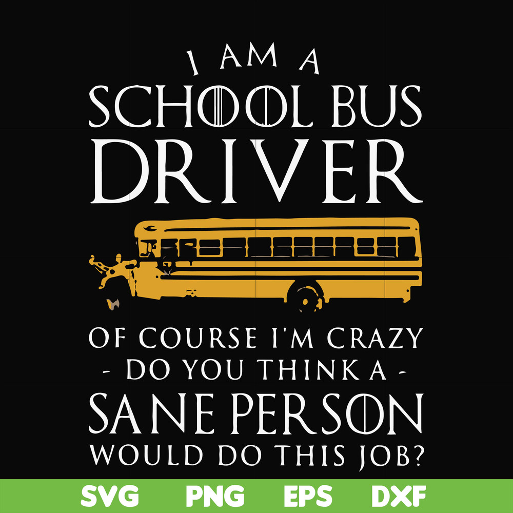 FN000363-I am a school bus driver of course i'm crazy do you think a sane person would do this job svg, png, dxf, eps file FN000363.jpg