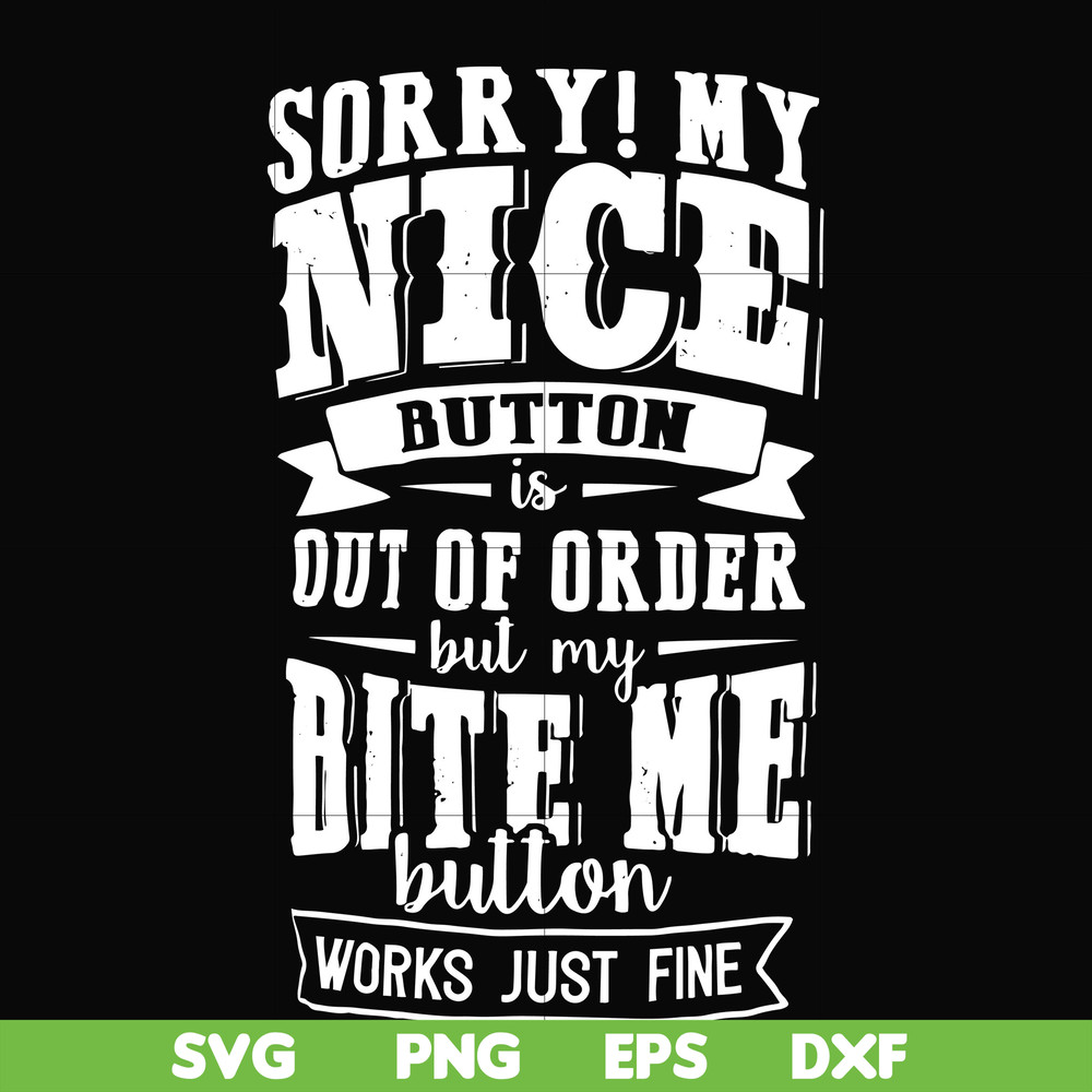 FN000401-Sorry!My nice button is out of order but my dog bite me button works just fine svg, png, dxf, eps file FN000401.jpg