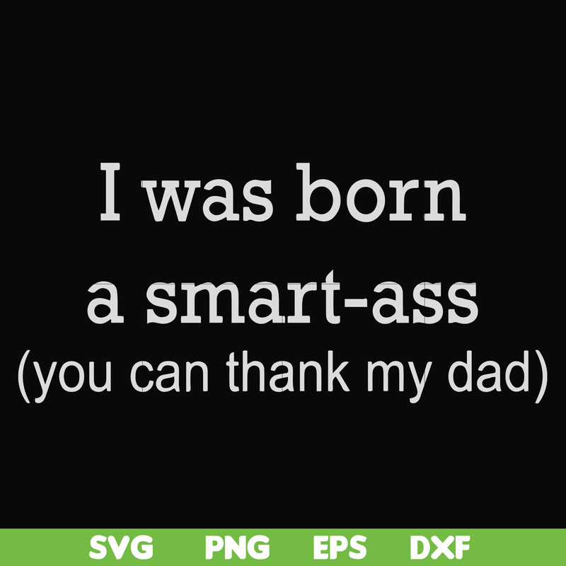 FN000450-I was born a smart-ass you can thank my dad svg, png, dxf, eps file FN000450.jpg