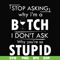 FN000464-Stop asking why I'm a bitch I don't ask why you're so stupid svg, png, dxf, eps file FN000464.jpg