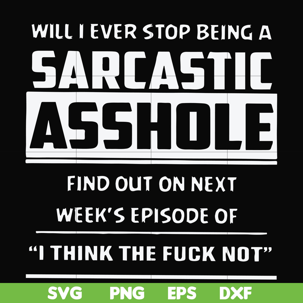 FN000465-Will I ever stop being a sarcastic asshole find out on next week's episode of I think the fuck not svg, png, dxf, eps file FN000465.jpg