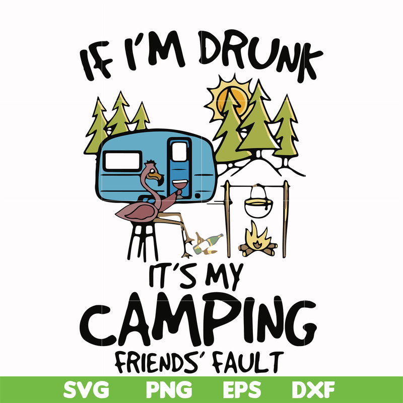 FN000503-If I'm drunk It's my camping friends' fault svg, png, dxf, eps file FN000503.jpg