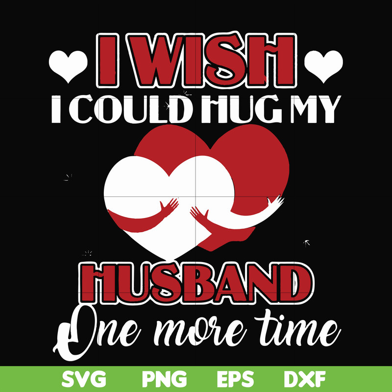FN000556-I wish I could hug my husband one more time svg, png, dxf, eps file FN000556.jpg