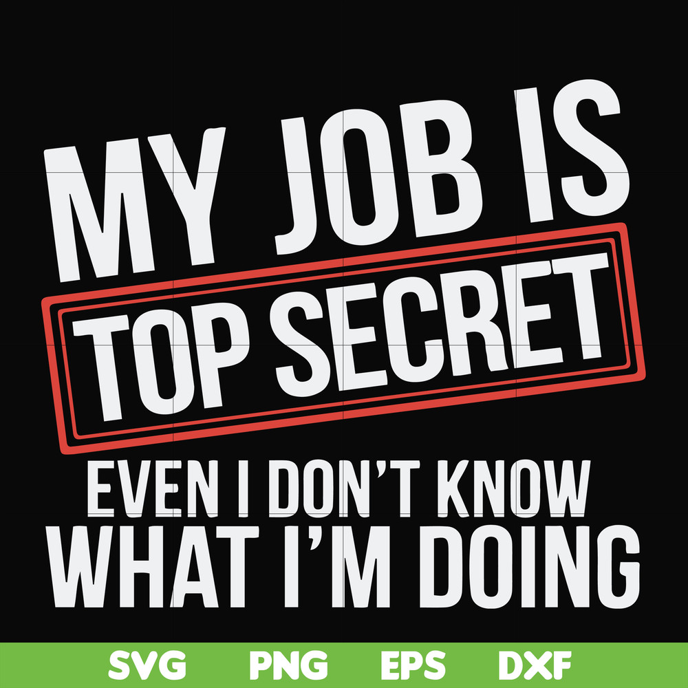 FN000604-My job is top secret even I don't know what I'm doing svg, png, dxf, eps file FN000604.jpg