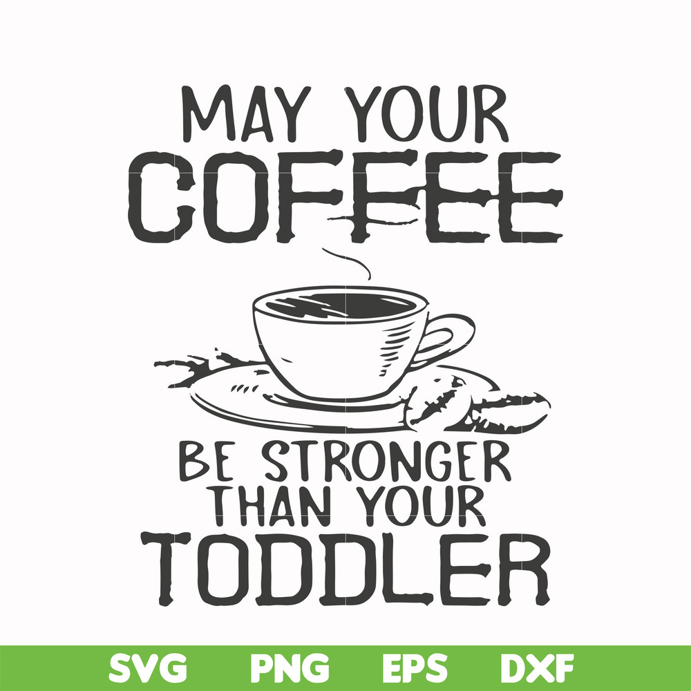 FN000686-May your coffee be stronger than your toddler svg, png, dxf, eps file FN000686.jpg