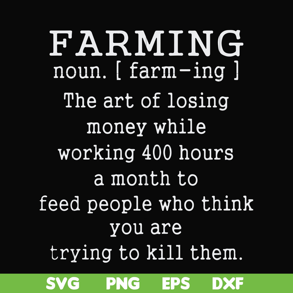FN000688-Farming the art of losing money while working 400 hours a month to feed people who think you are trying to kill them svg, png, dxf, eps file FN000688.j