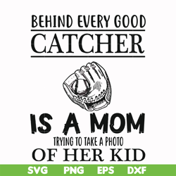 behind every good catcher is a mom trying to take a photo of her kid svg, png, dxf, eps file fn000692