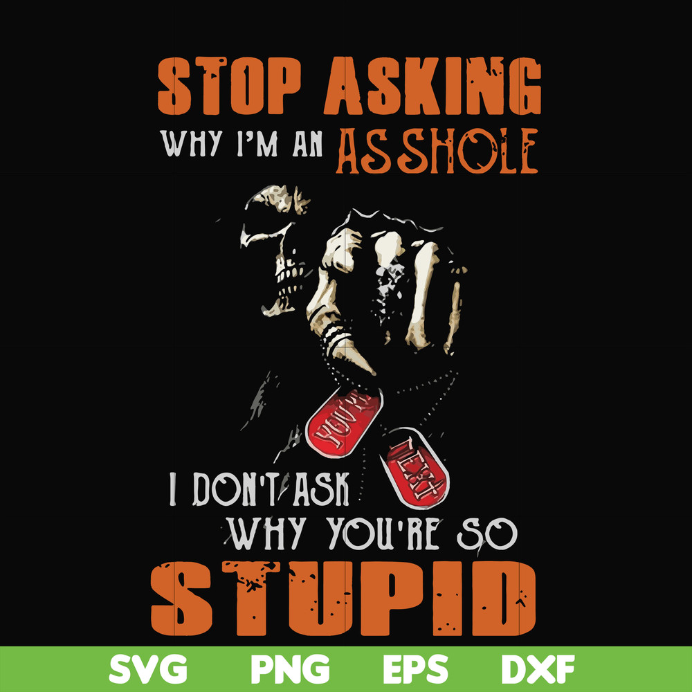 FN000701-Stop asking why I'm an asshole I don't ask why you're so stupid svg, png, dxf, eps file FN000701.jpg