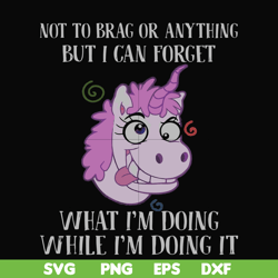 not to brag or anything but i can forget what i'm doing while i'm doing it svg, png, dxf, eps file fn000770