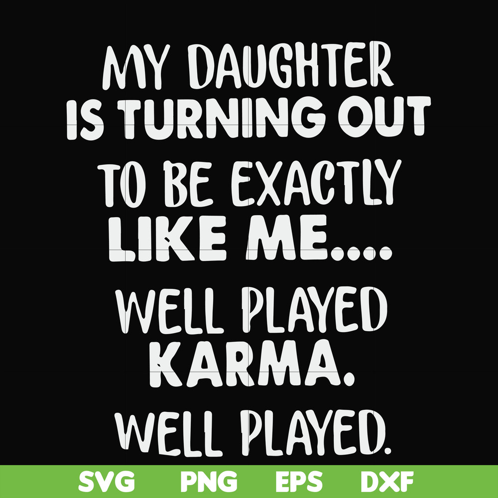 FN000778-My daughter is turning out to be exactly like me well played karma well played svg, png, dxf, eps file FN000778.jpg