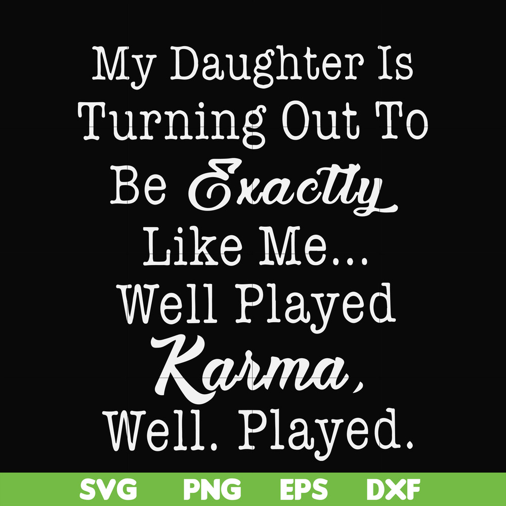 FN000779-My daughter is turning out to be exactly like me well played karma well played svg, png, dxf, eps file FN000779.jpg