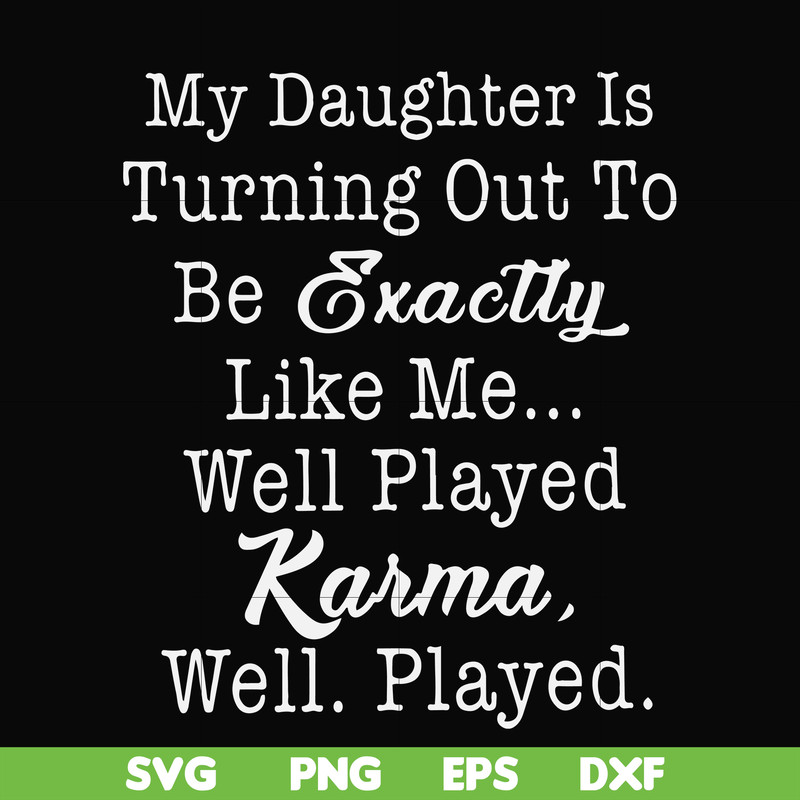 FN000779-My daughter is turning out to be exactly like me well played karma well played svg, png, dxf, eps file FN000779.jpg