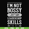 FN000788-I'm not bossy I just have leadership skills svg, png, dxf, eps file FN000788.jpg