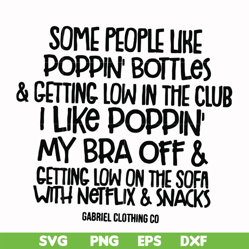 FN00079-Some people like poppin bottles getting low in the club I like poppin my bra off getting low on the sofa with Netflix snacks svg, png, dxf, eps file FN0