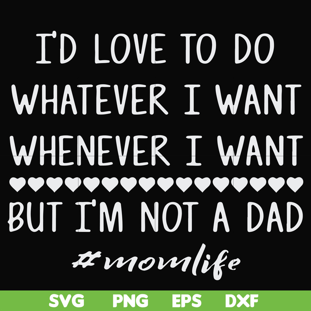 FN000791-I'd love to do whatever I want whenever I want but I'm not a dad svg, png, dxf, eps file FN000791.jpg