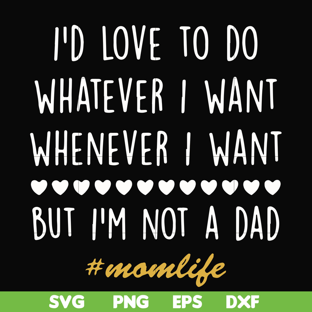 FN000792-I'd love to do whatever I want whenever I want but I'm not a dad svg, png, dxf, eps file FN000792.jpg
