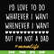 FN000792-I'd love to do whatever I want whenever I want but I'm not a dad svg, png, dxf, eps file FN000792.jpg