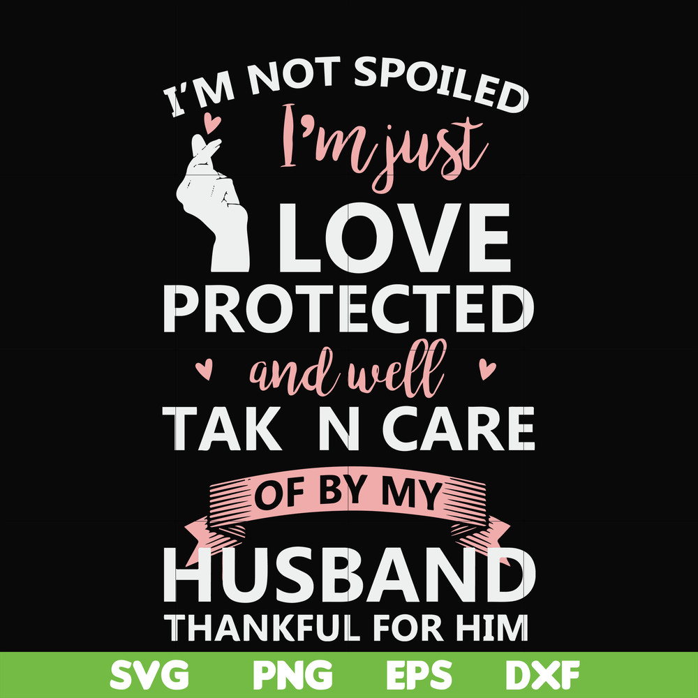 FN000795-I'm not spoiled I'm just loved protected and well taken care of by my husband thankful for him svg, png, dxf, eps file FN000795.jpg