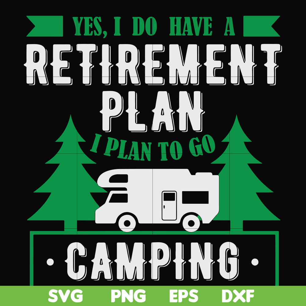 FN000800-Yes! I do have a retirement plan I plan on camping svg, png, dxf, eps file FN000800.jpg