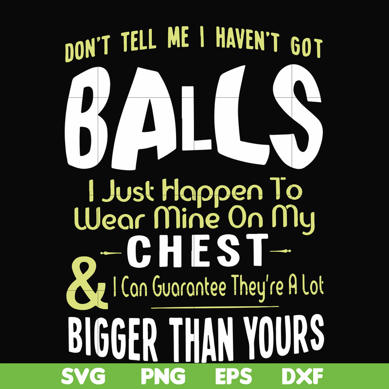 FN00092-Don't tell me I haven't got balls I just happen to wear mine on my chest I can guarantee they're a lot bigger than yours svg, png, dxf, eps file FN00092