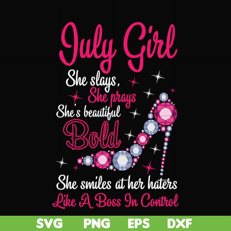 BD0039-July girl she slays, she prays she's beautiful bold she smiles at her haters like a boss in control svg, birthday svg, png, dxf, eps digital file BD0039.