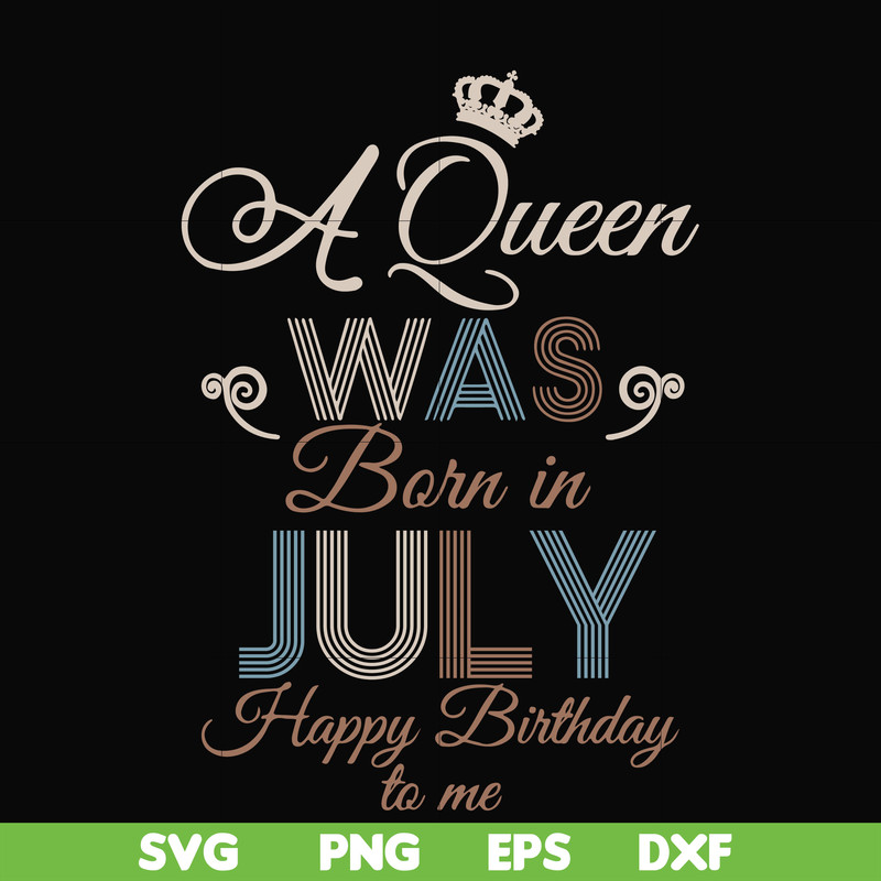 BD07070001-A Queen Was Born In July Happy Birthday To Me svg, png, dxf, eps digital file BD07070001.jpg