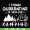 CMP024-I think quarantine is spelled camping svg, png, dxf, eps digital file CMP024.jpg